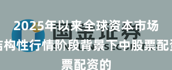 2025年以来全球资本市场在结构性行情阶段背景下中股票配资的