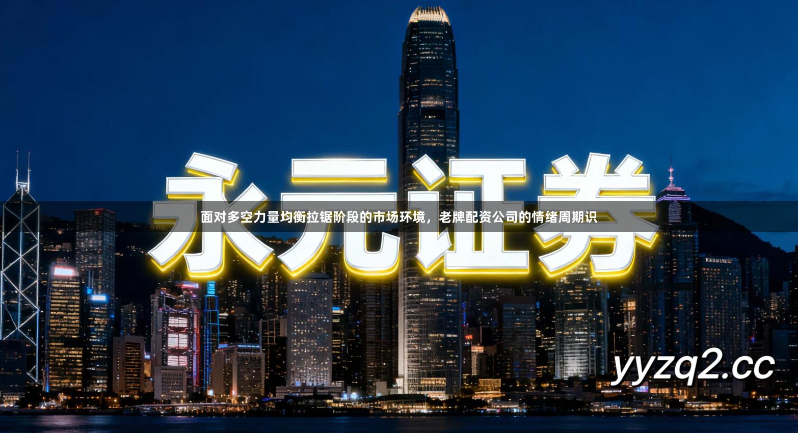 面对多空力量均衡拉锯阶段的市场环境，老牌配资公司的情绪周期识