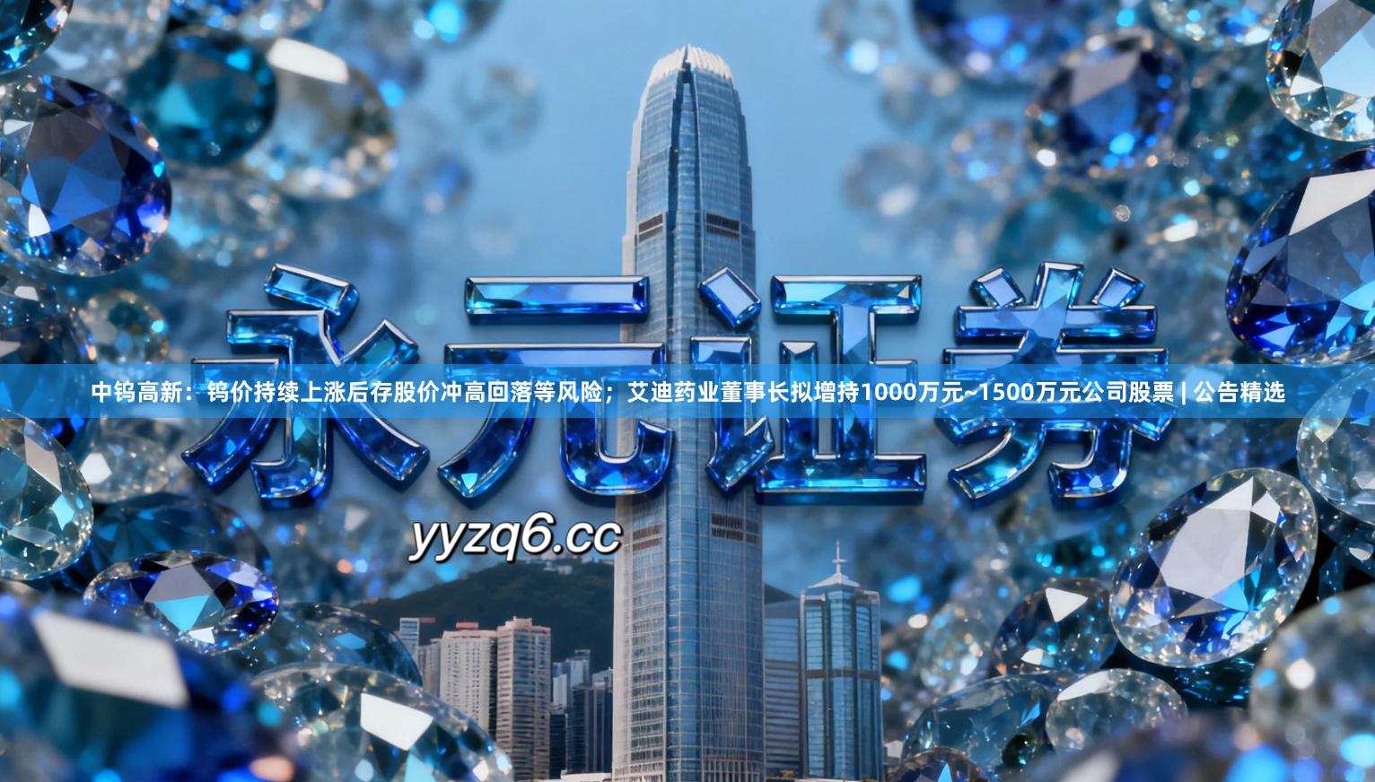 中钨高新：钨价持续上涨后存股价冲高回落等风险；艾迪药业董事长拟增持1000万元~1500万元公司股票 | 公告精选