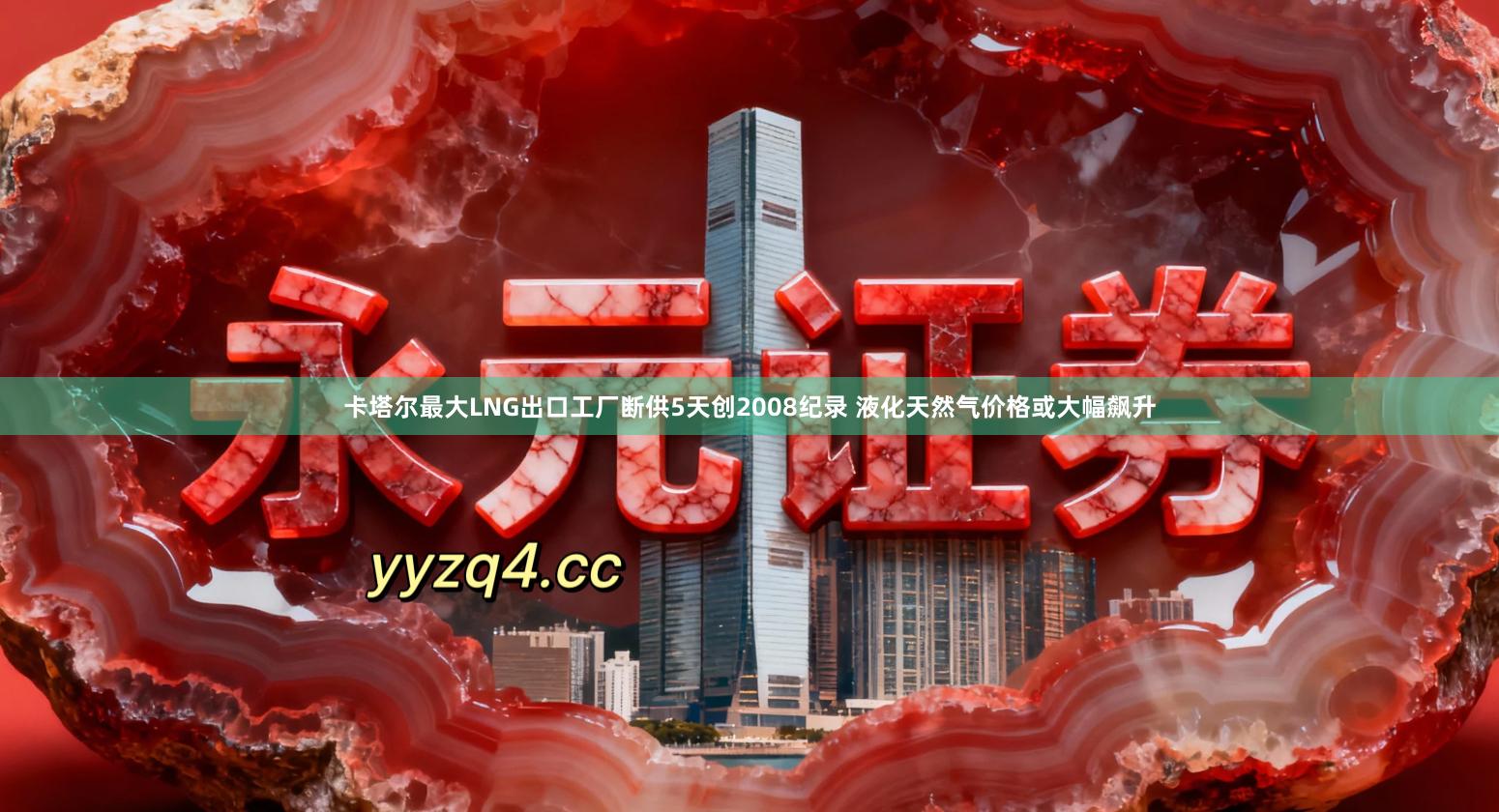 卡塔尔最大LNG出口工厂断供5天创2008纪录 液化天然气价格或大幅飙升